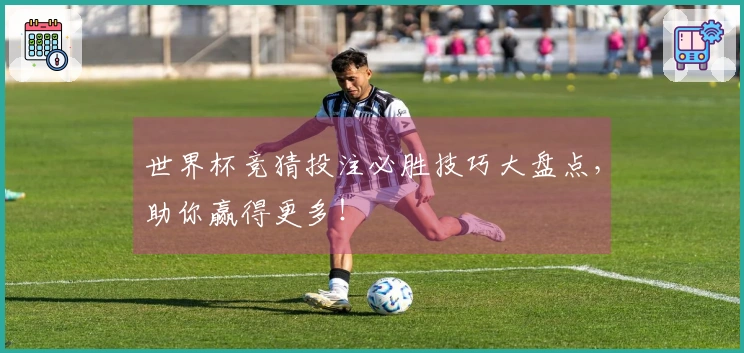 世界杯竞猜投注必胜技巧大盘点，助你赢得更多！